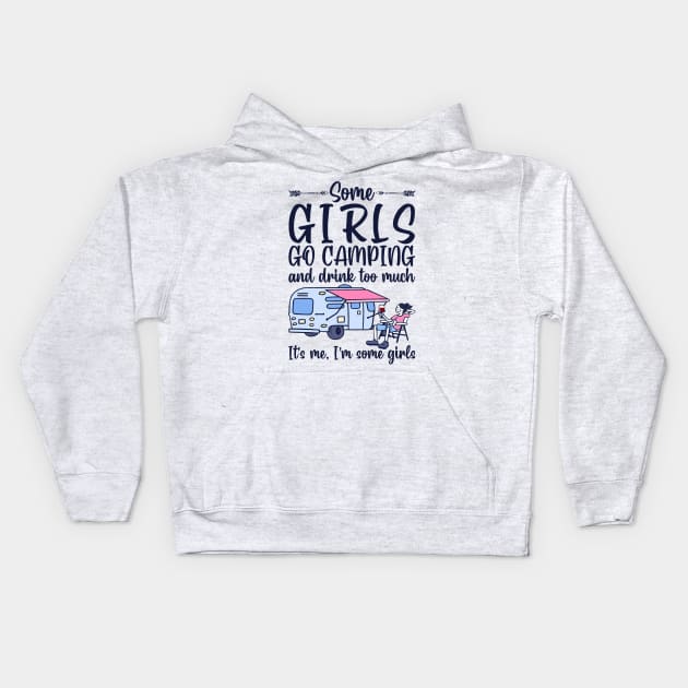Some Girls Go Camping And Drink To Much It's Me, I'm Some Girls T-Shirt Kids Hoodie by kimmygoderteart
